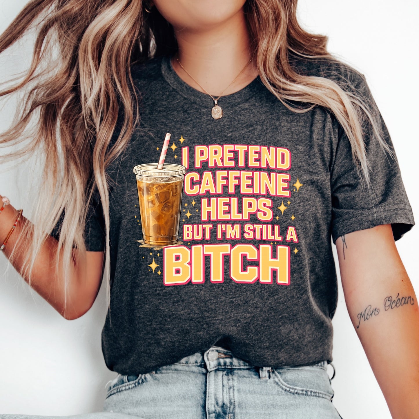 I Pretend Caffeine Helps But I'm Still A Bitch