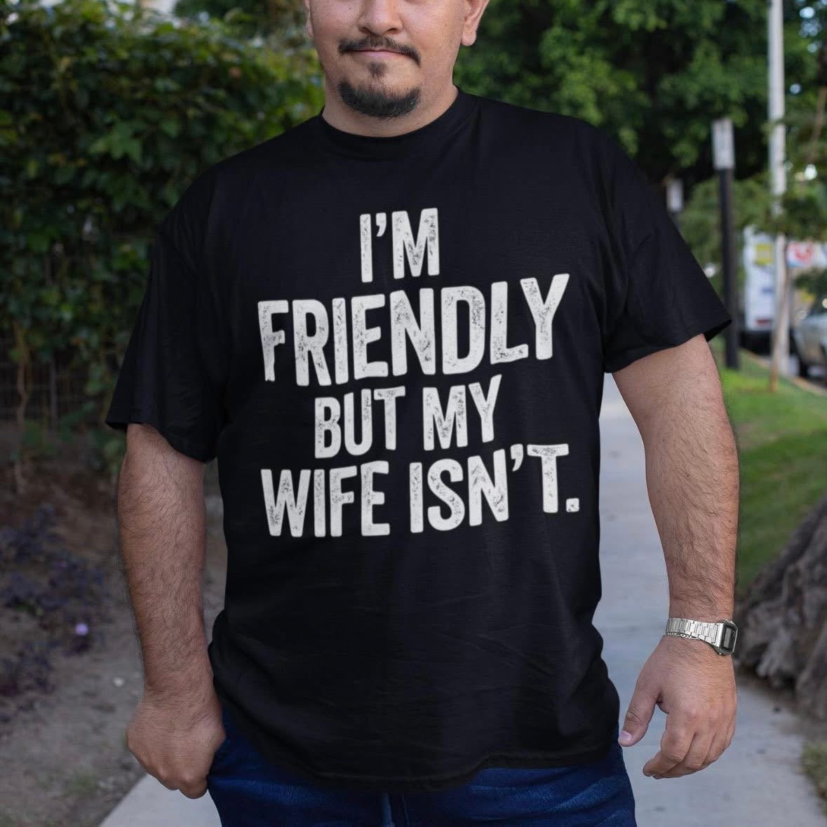 i'm Friendly But My Wife Isn't