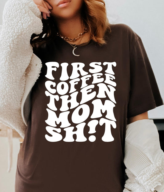 First Coffee Then Mom Sh!t